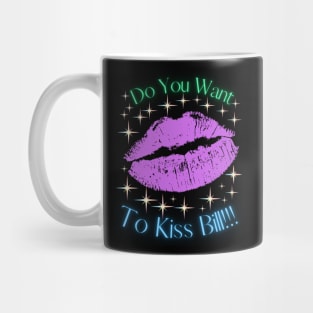 Do You Want To Kiss Bill Mug